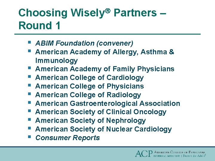 Choosing Wisely Partners – Round 1 § § § ABIM Foundation (convener) American Academy