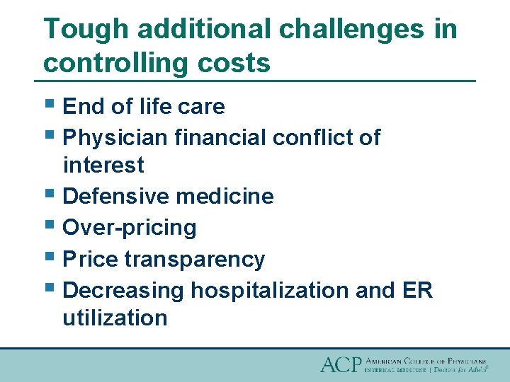 Tough additional challenges in controlling costs § End of life care § Physician financial