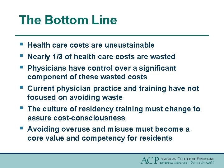 The Bottom Line § § § Health care costs are unsustainable § Current physician