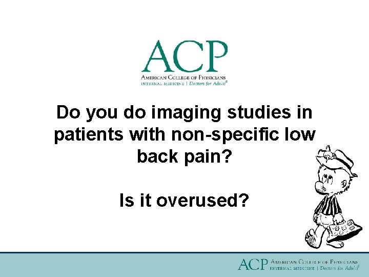Do you do imaging studies in patients with non-specific low back pain? Is it