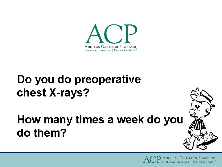 Do you do preoperative chest X-rays? How many times a week do you do