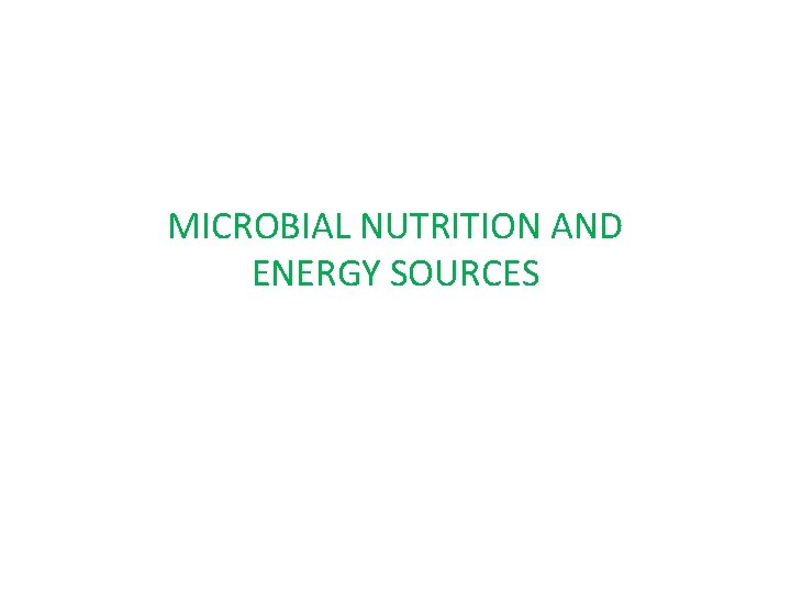 MICROBIAL NUTRITION AND ENERGY SOURCES 