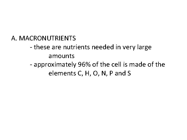 A. MACRONUTRIENTS - these are nutrients needed in very large amounts - approximately 96%