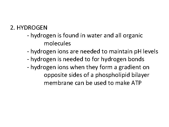 2. HYDROGEN - hydrogen is found in water and all organic molecules - hydrogen