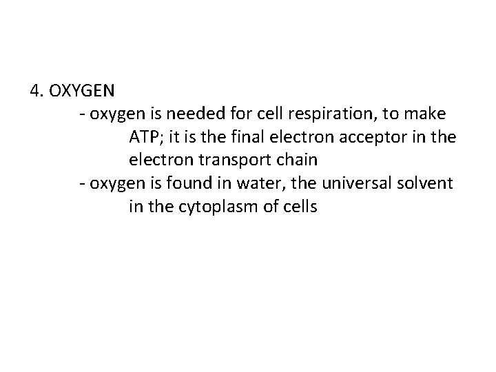4. OXYGEN - oxygen is needed for cell respiration, to make ATP; it is