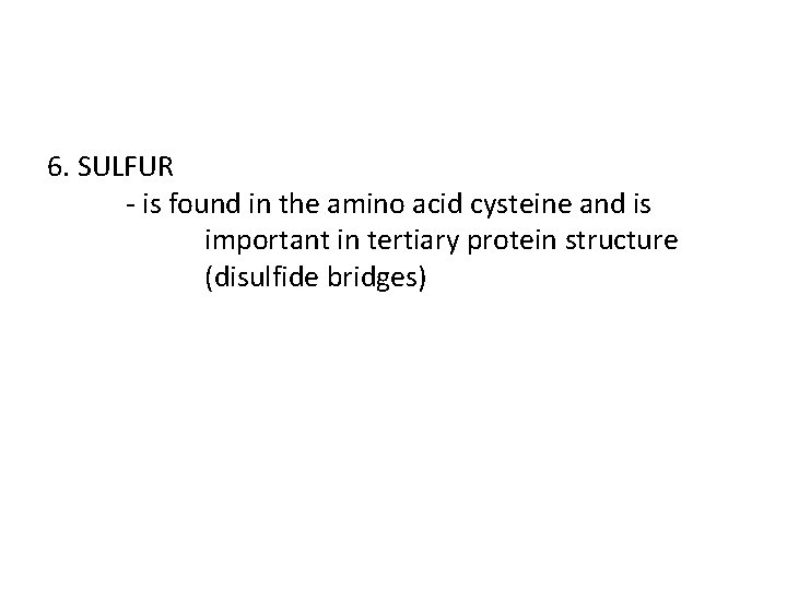 6. SULFUR - is found in the amino acid cysteine and is important in