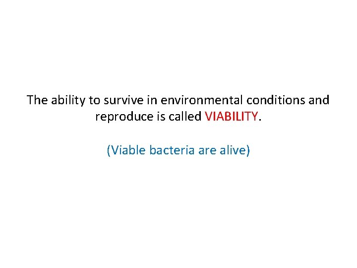 The ability to survive in environmental conditions and reproduce is called VIABILITY. (Viable bacteria