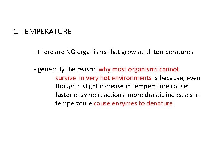 1. TEMPERATURE - there are NO organisms that grow at all temperatures - generally
