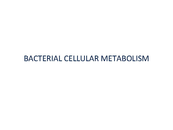 BACTERIAL CELLULAR METABOLISM 