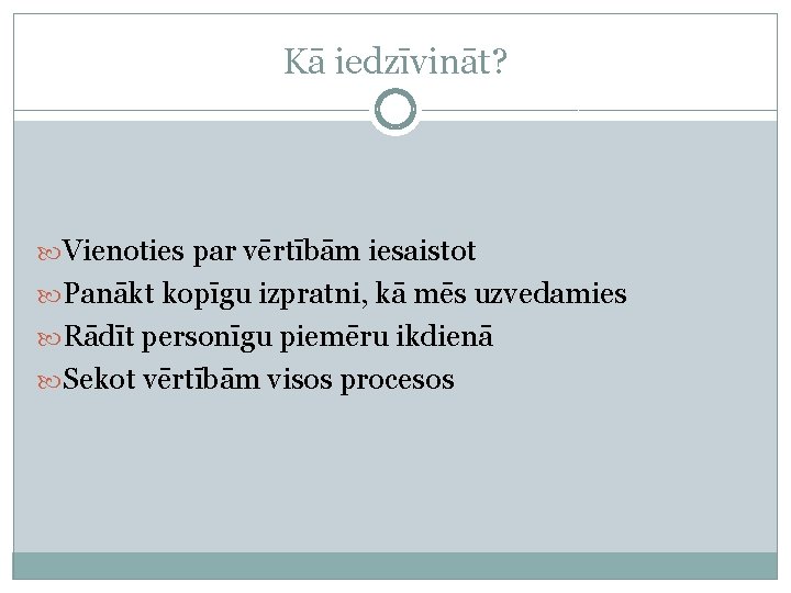 Kā iedzīvināt? Vienoties par vērtībām iesaistot Panākt kopīgu izpratni, kā mēs uzvedamies Rādīt personīgu