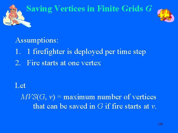 Saving Vertices in Finite Grids G Assumptions: 1. 1 firefighter is deployed per time