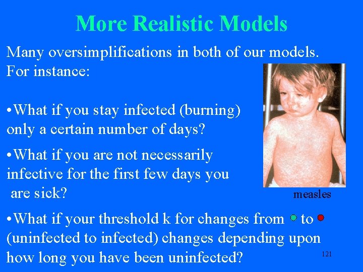 More Realistic Models Many oversimplifications in both of our models. For instance: • What