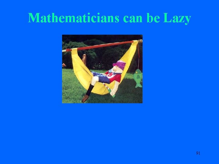 Mathematicians can be Lazy 91 