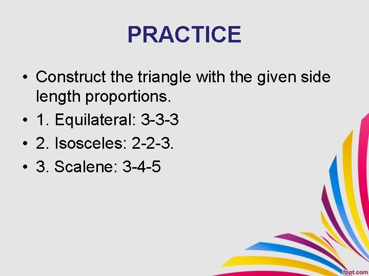 PRACTICE • Construct the triangle with the given side length proportions. • 1. Equilateral: