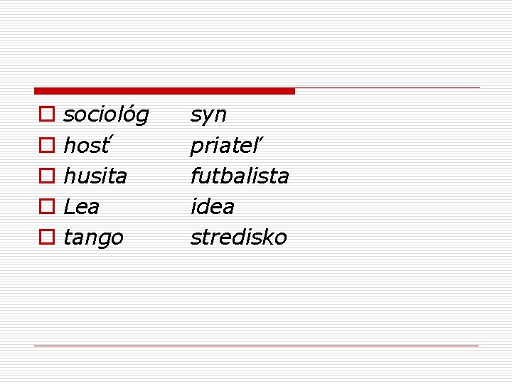 o o o sociológ hosť husita Lea tango syn priateľ futbalista idea stredisko 