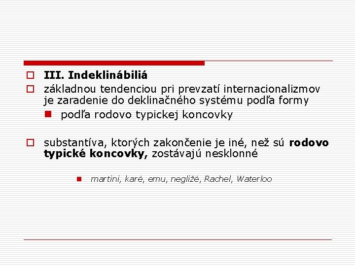 o III. Indeklinábiliá o základnou tendenciou pri prevzatí internacionalizmov je zaradenie do deklinačného systému