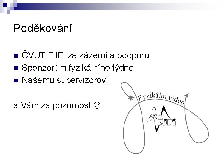 Poděkování n n n ČVUT FJFI za zázemí a podporu Sponzorům fyzikálního týdne Našemu