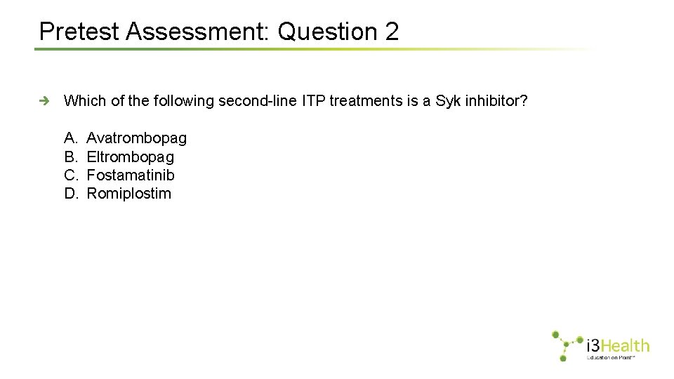Pretest Assessment: Question 2 Which of the following second-line ITP treatments is a Syk