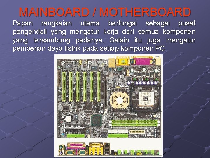 MAINBOARD / MOTHERBOARD Papan rangkaian utama berfungsi sebagai pusat pengendali yang mengatur kerja dari