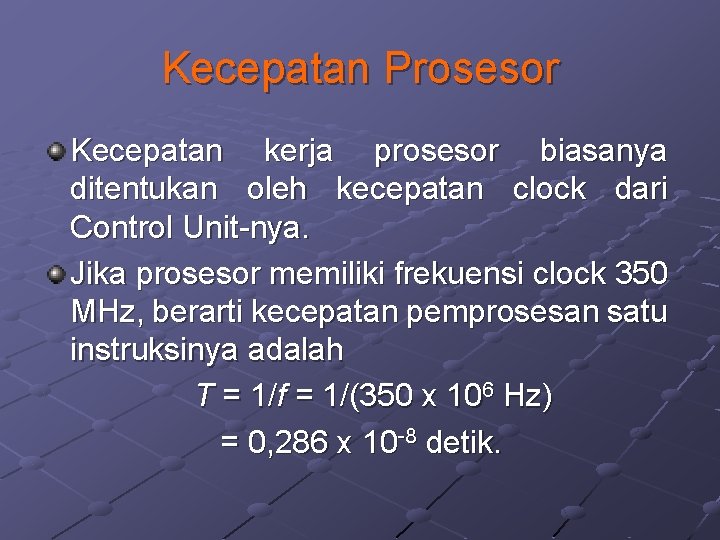 Kecepatan Prosesor Kecepatan kerja prosesor biasanya ditentukan oleh kecepatan clock dari Control Unit-nya. Jika