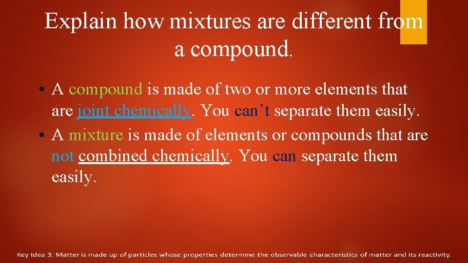 Explain how mixtures are different from a compound. • A compound is made of