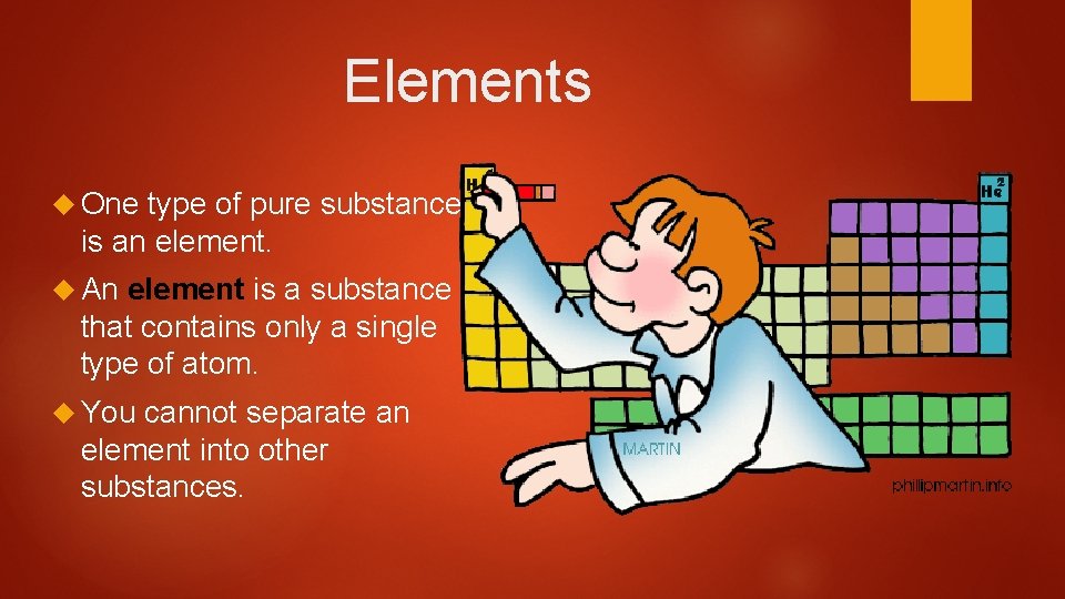 Elements One type of pure substance is an element. An element is a substance