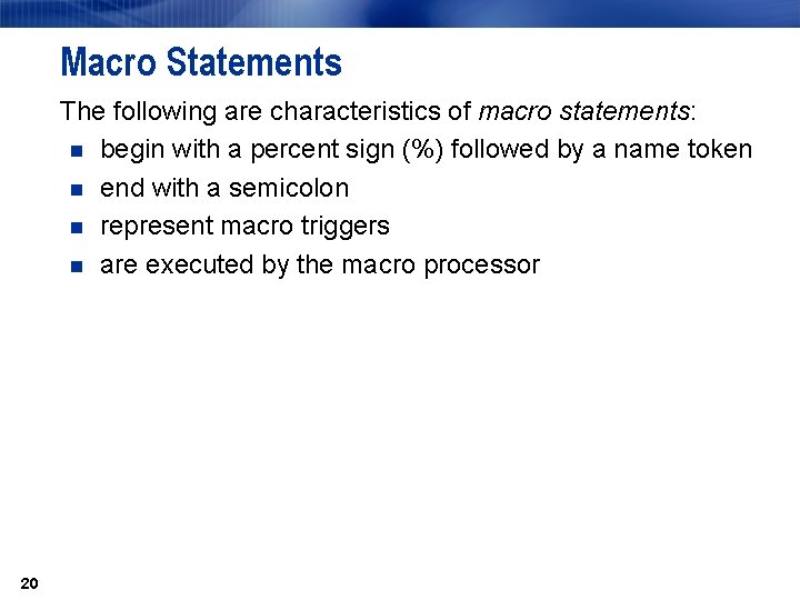 Macro Statements The following are characteristics of macro statements: n begin with a percent
