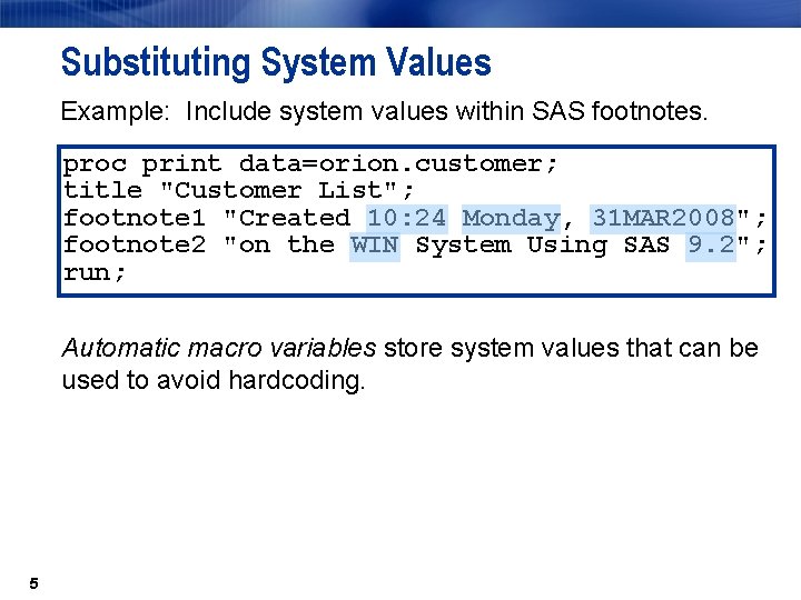 Substituting System Values Example: Include system values within SAS footnotes. proc print data=orion. customer;