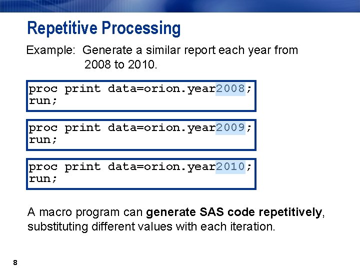 Repetitive Processing Example: Generate a similar report each year from 2008 to 2010. proc