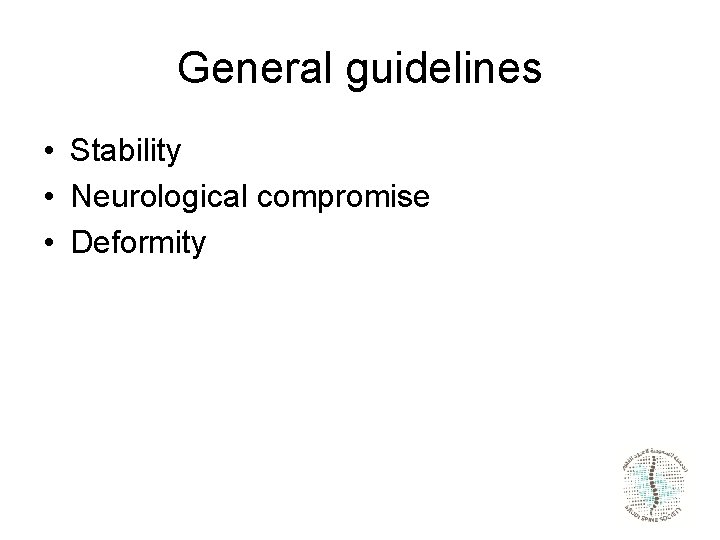 General guidelines • Stability • Neurological compromise • Deformity 