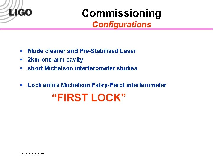 Commissioning Configurations § Mode cleaner and Pre-Stabilized Laser § 2 km one-arm cavity §