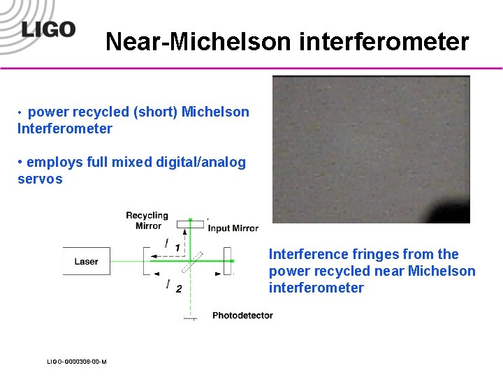 Near-Michelson interferometer power recycled (short) Michelson Interferometer • • employs full mixed digital/analog servos