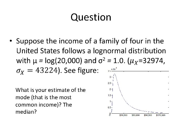 Question • What is your estimate of the mode (that is the most common Question • What is your estimate of the mode (that is the most common