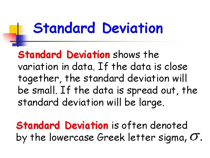 Standard Deviation shows the variation in data. If the data is close together, the