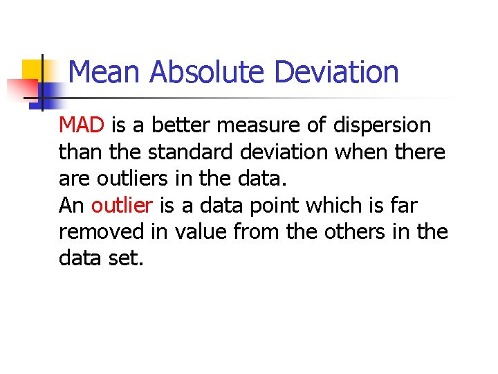 Mean Absolute Deviation MAD is a better measure of dispersion than the standard deviation