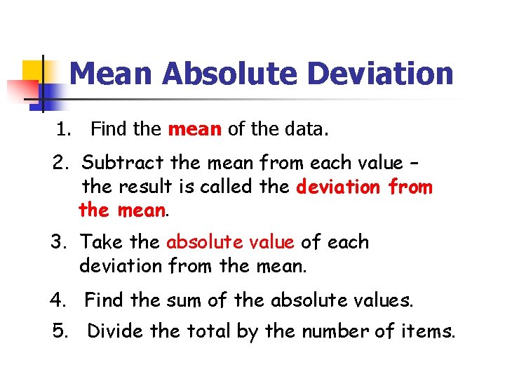 Mean Absolute Deviation 1. Find the mean of the data. 2. Subtract the mean