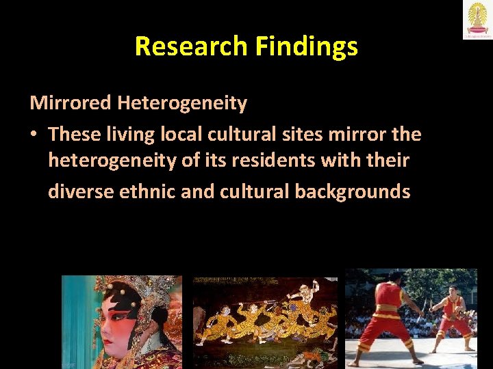 Research Findings Mirrored Heterogeneity • These living local cultural sites mirror the heterogeneity of