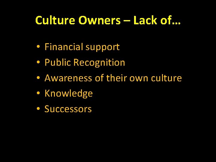 Culture Owners – Lack of… • • • Financial support Public Recognition Awareness of