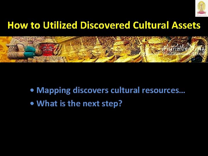 How to Utilized Discovered Cultural Assets • Mapping discovers cultural resources… • What is