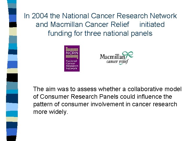 In 2004 the National Cancer Research Network and Macmillan Cancer Relief initiated funding for