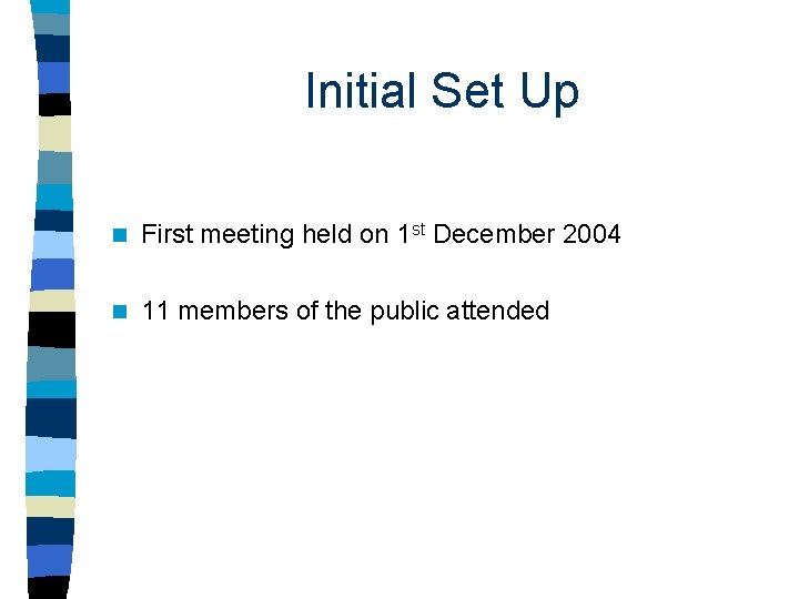 Initial Set Up n First meeting held on 1 st December 2004 n 11
