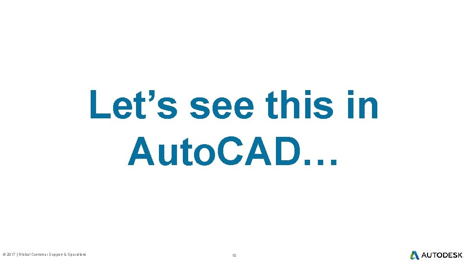 Let’s see this in Auto. CAD… © 2017 | Global Customer Support & Operations