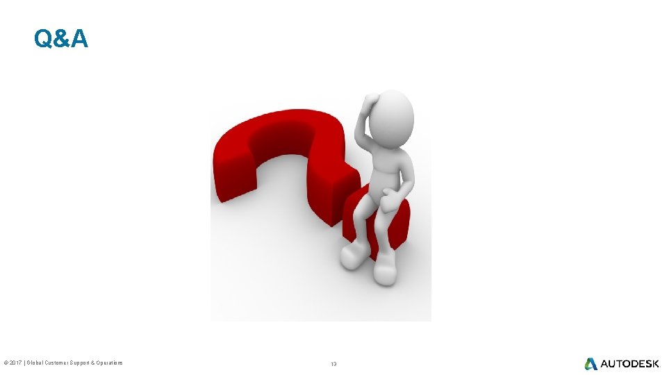 Q&A © 2017 | Global Customer Support & Operations 13 