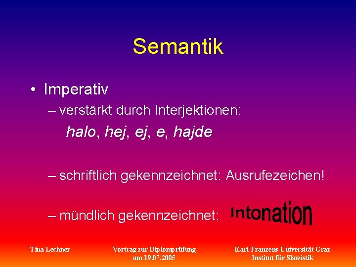 Semantik • Imperativ – verstärkt durch Interjektionen: halo, hej, e, hajde – schriftlich gekennzeichnet: