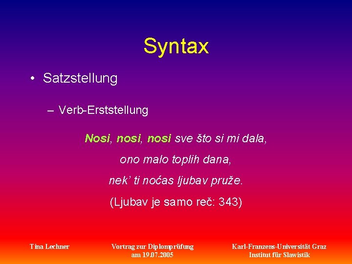 Syntax • Satzstellung – Verb-Erststellung Nosi, nosi sve što si mi dala, ono malo