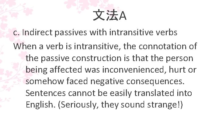 文法A c. Indirect passives with intransitive verbs When a verb is intransitive, the connotation