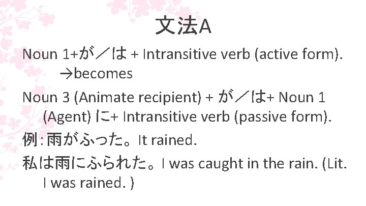 文法A Noun 1+が／は + Intransitive verb (active form). 　→becomes Noun 3 (Animate recipient) +