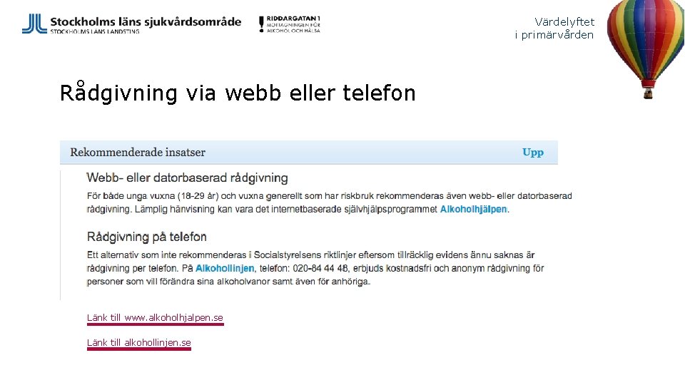 Värdelyftet i primärvården Rådgivning via webb eller telefon Länk till www. alkoholhjalpen. se Länk