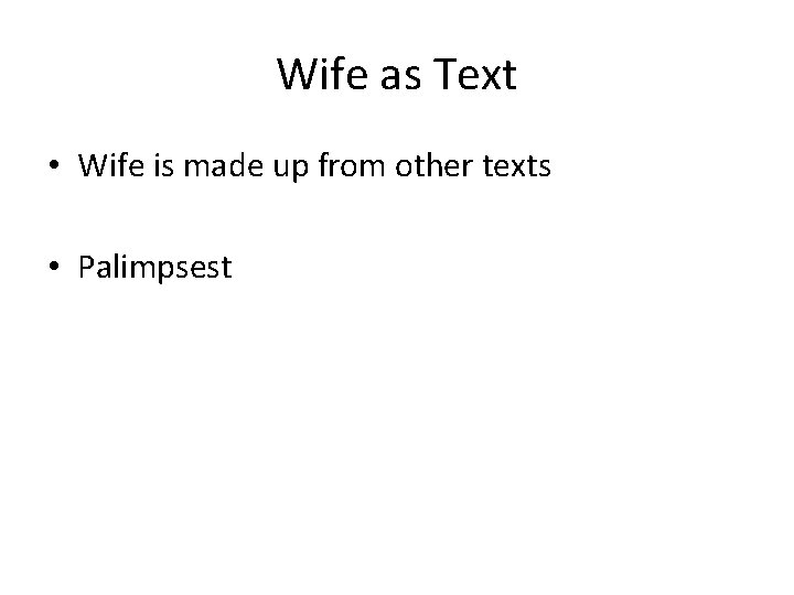 Wife as Text • Wife is made up from other texts • Palimpsest 