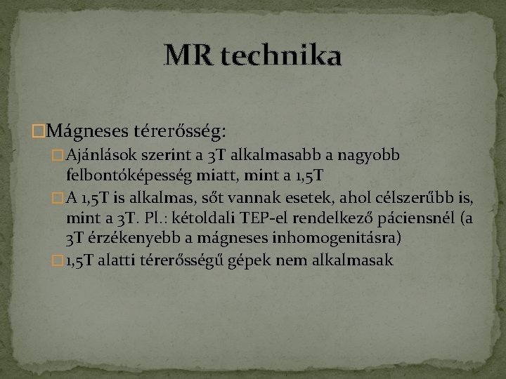 MR technika �Mágneses térerősség: � Ajánlások szerint a 3 T alkalmasabb a nagyobb felbontóképesség MR technika �Mágneses térerősség: � Ajánlások szerint a 3 T alkalmasabb a nagyobb felbontóképesség